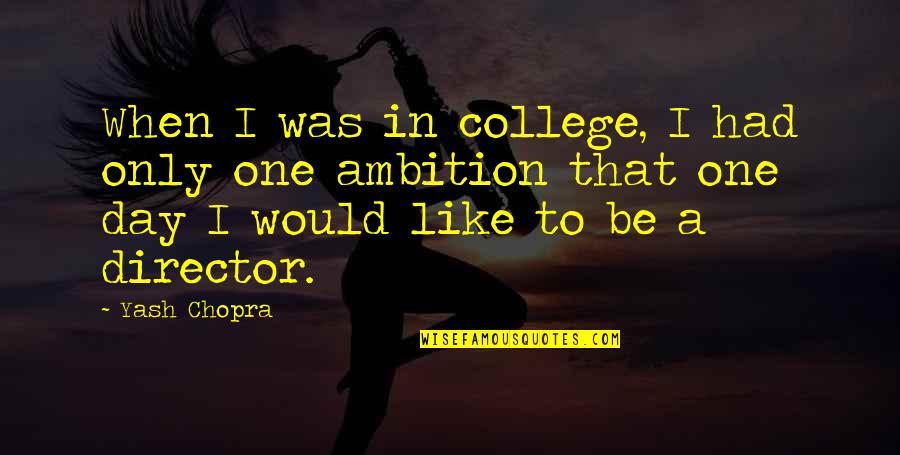 Yash Quotes By Yash Chopra: When I was in college, I had only