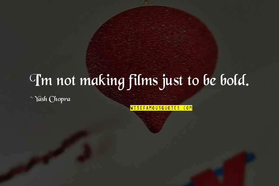 Yash Quotes By Yash Chopra: I'm not making films just to be bold.