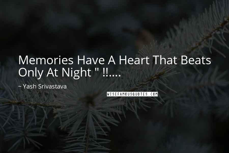 Yash Srivastava quotes: Memories Have A Heart That Beats Only At Night " !!....
