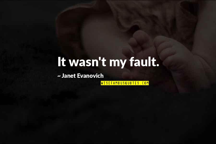 Yasheng Paintings Quotes By Janet Evanovich: It wasn't my fault. Yasheng Paintings Quotes By Janet Evanovich: It wasn't my fault.