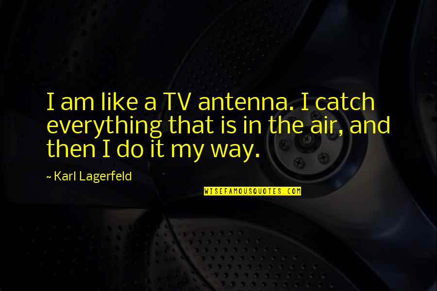 Yashica Quotes By Karl Lagerfeld: I am like a TV antenna. I catch