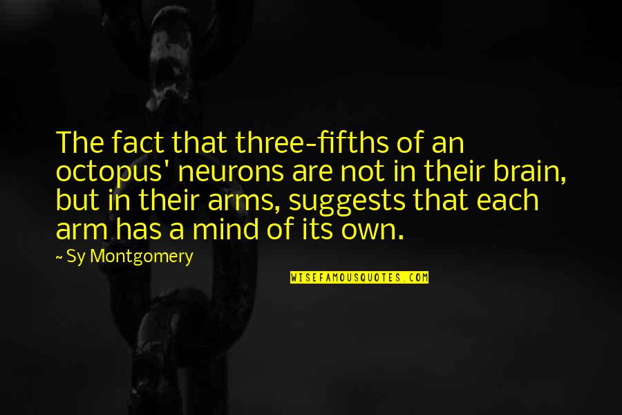 Yashiki Quotes By Sy Montgomery: The fact that three-fifths of an octopus' neurons Yashiki Quotes By Sy Montgomery: The fact that three-fifths of an octopus' neurons