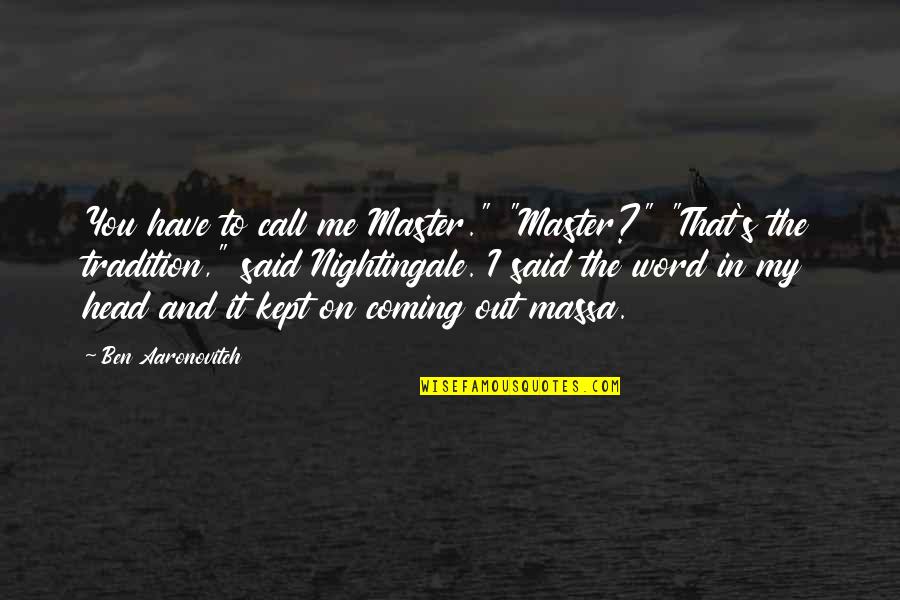 Yashime Quotes By Ben Aaronovitch: You have to call me Master." "Master?" "That's Yashime Quotes By Ben Aaronovitch: You have to call me Master." "Master?" "That's