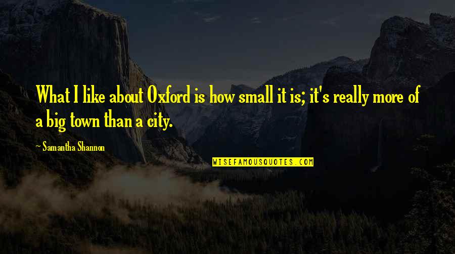 Yashina Burns Quotes By Samantha Shannon: What I like about Oxford is how small