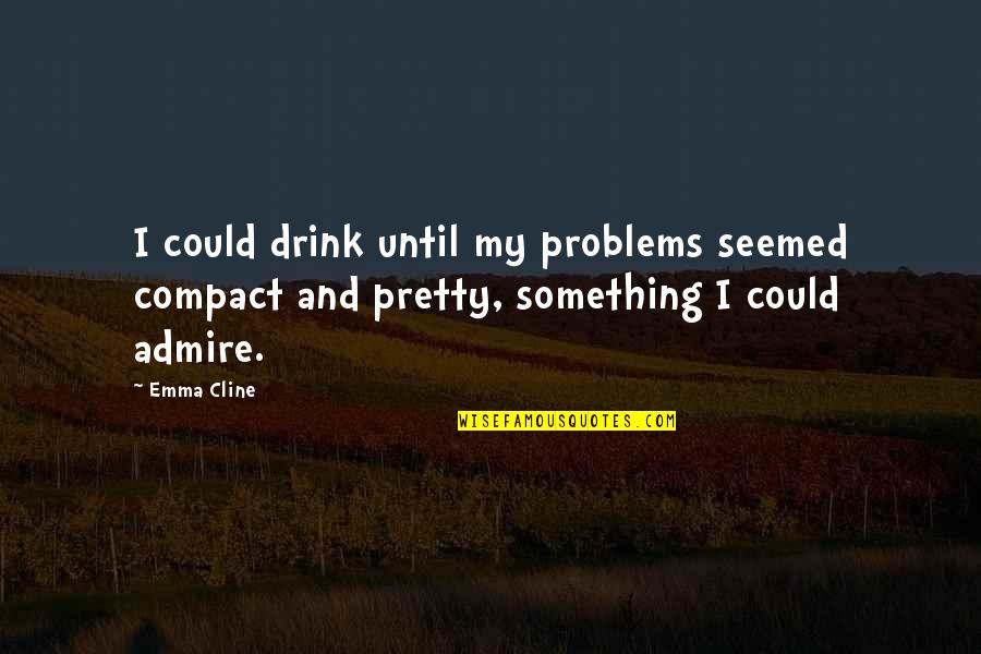 Yashira Lebron Quotes By Emma Cline: I could drink until my problems seemed compact