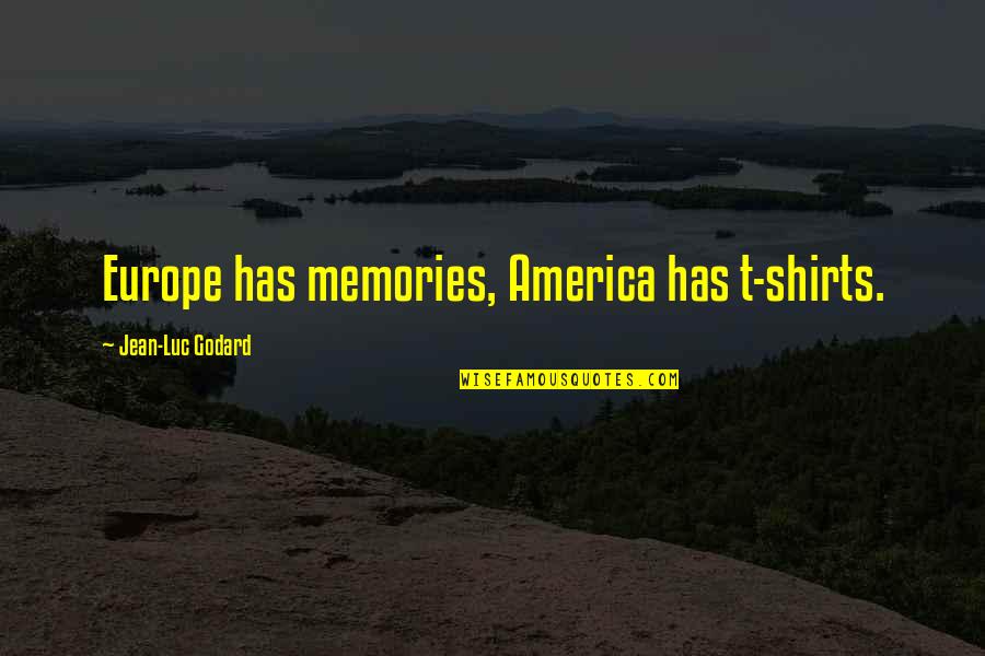 Yashira Limpiame Quotes By Jean-Luc Godard: Europe has memories, America has t-shirts. Yashira Limpiame Quotes By Jean-Luc Godard: Europe has memories, America has t-shirts.