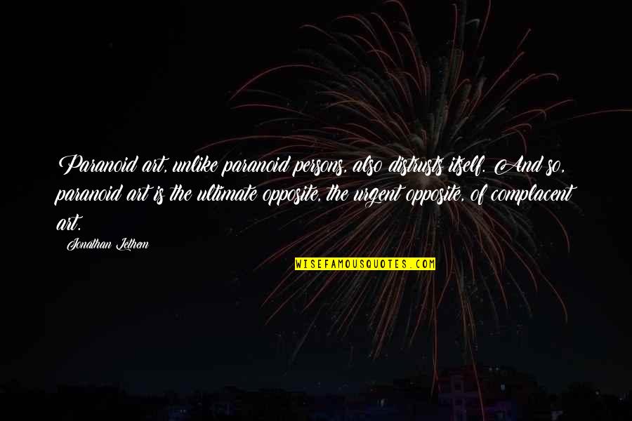 Yashiro Nene Quotes By Jonathan Lethem: Paranoid art, unlike paranoid persons, also distrusts itself.