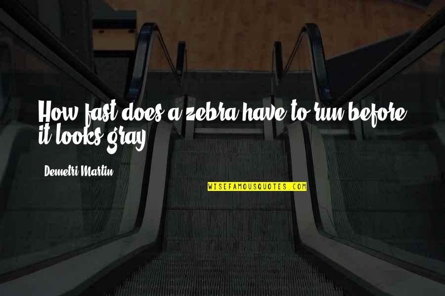 Yashiro Saezuru Quotes By Demetri Martin: How fast does a zebra have to run Yashiro Saezuru Quotes By Demetri Martin: How fast does a zebra have to run