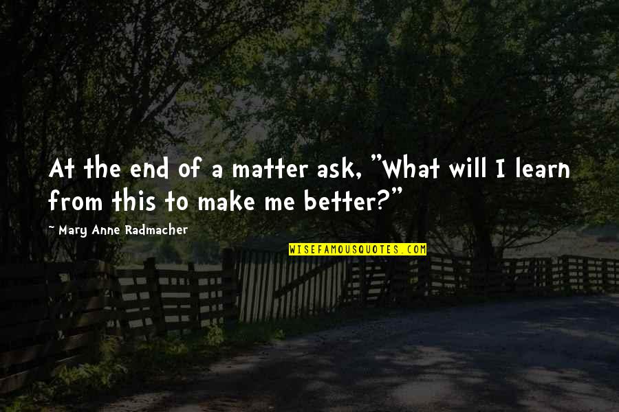 Yashiro Saezuru Quotes By Mary Anne Radmacher: At the end of a matter ask, "What Yashiro Saezuru Quotes By Mary Anne Radmacher: At the end of a matter ask, "What