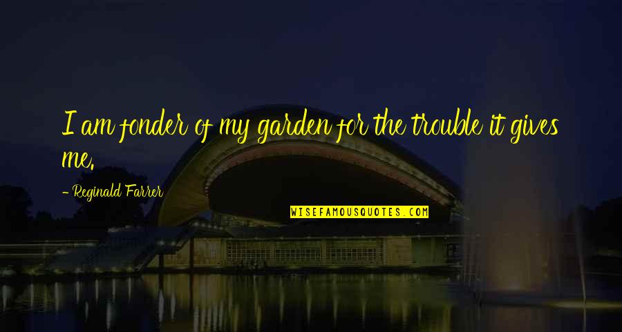 Yashoda Maa Quotes By Reginald Farrer: I am fonder of my garden for the Yashoda Maa Quotes By Reginald Farrer: I am fonder of my garden for the