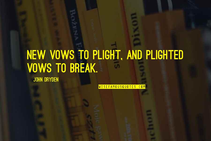 Yashoda Secunderabad Quotes By John Dryden: New vows to plight, and plighted vows to Yashoda Secunderabad Quotes By John Dryden: New vows to plight, and plighted vows to