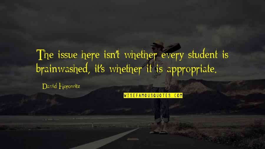 Yashvi Shastri Quotes By David Horowitz: The issue here isn't whether every student is Yashvi Shastri Quotes By David Horowitz: The issue here isn't whether every student is