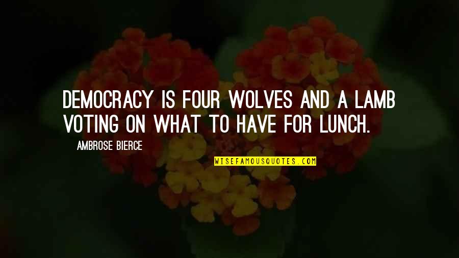 Yashwant Sinha Quotes By Ambrose Bierce: Democracy is four wolves and a lamb voting
