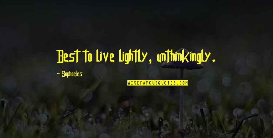 Yashwant Sinha Quotes By Sophocles: Best to live lightly, unthinkingly. Yashwant Sinha Quotes By Sophocles: Best to live lightly, unthinkingly.