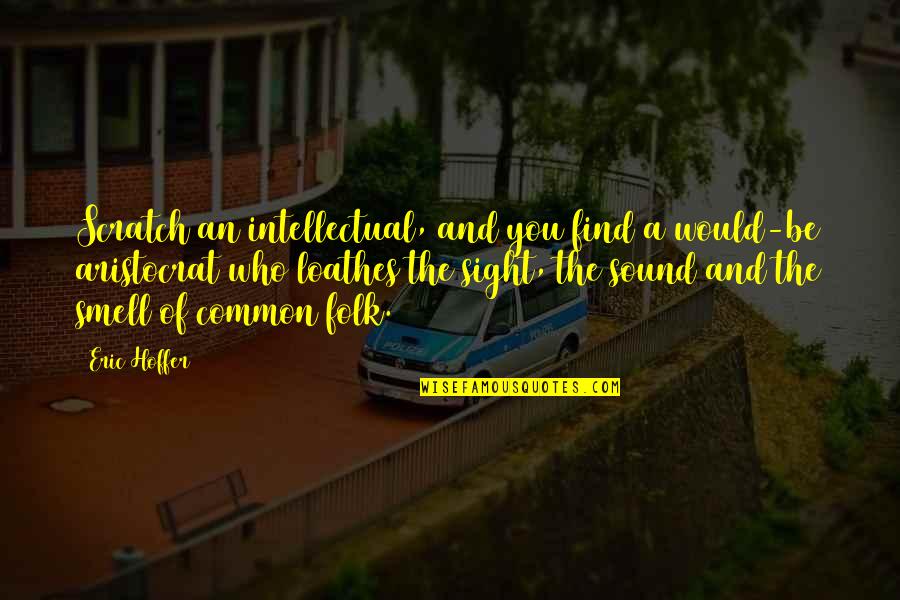 Yasid Quotes By Eric Hoffer: Scratch an intellectual, and you find a would-be Yasid Quotes By Eric Hoffer: Scratch an intellectual, and you find a would-be