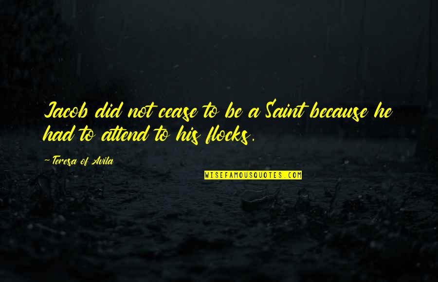 Yasin Abu Bakr Quotes By Teresa Of Avila: Jacob did not cease to be a Saint