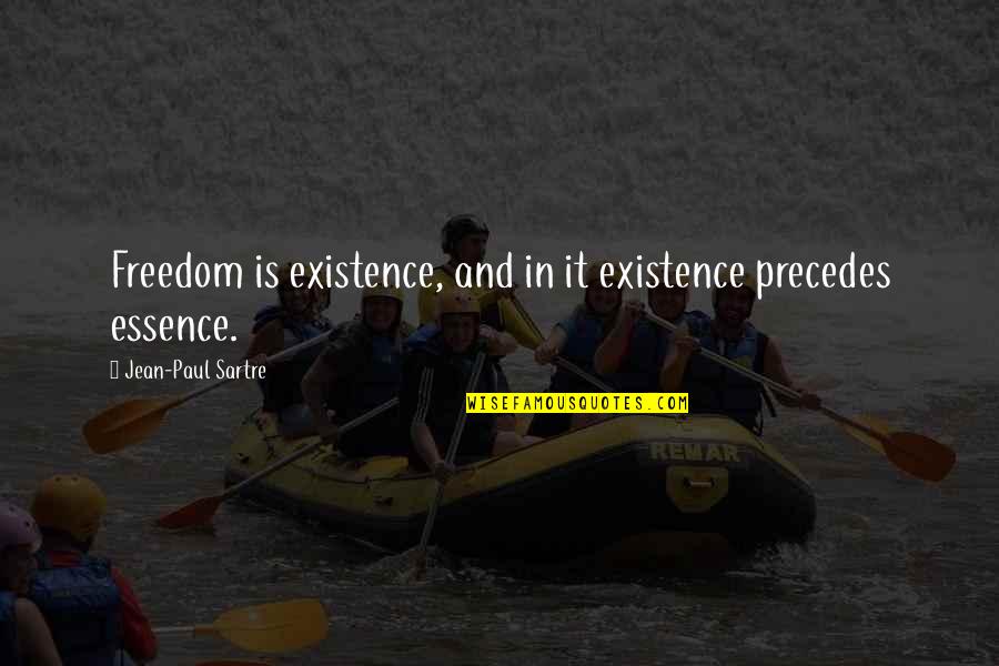 Yasin Nuru Quotes By Jean-Paul Sartre: Freedom is existence, and in it existence precedes Yasin Nuru Quotes By Jean-Paul Sartre: Freedom is existence, and in it existence precedes