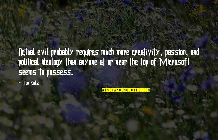 Yasin Nuru Quotes By Jon Katz: Actual evil probably requires much more creativity, passion, Yasin Nuru Quotes By Jon Katz: Actual evil probably requires much more creativity, passion,