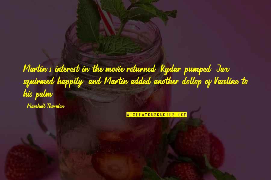 Yasin Nuru Quotes By Marshall Thornton: Martin's interest in the movie returned. Rydar pumped, Yasin Nuru Quotes By Marshall Thornton: Martin's interest in the movie returned. Rydar pumped,