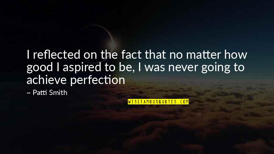 Yasir Said Americas Most Wanted Quotes By Patti Smith: I reflected on the fact that no matter Yasir Said Americas Most Wanted Quotes By Patti Smith: I reflected on the fact that no matter