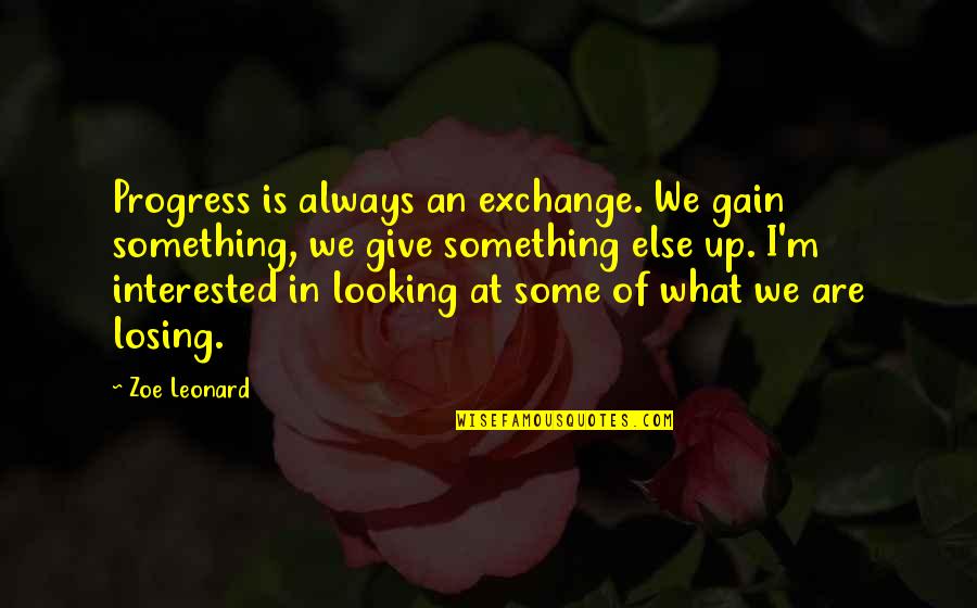 Yasiru Auto Quotes By Zoe Leonard: Progress is always an exchange. We gain something,