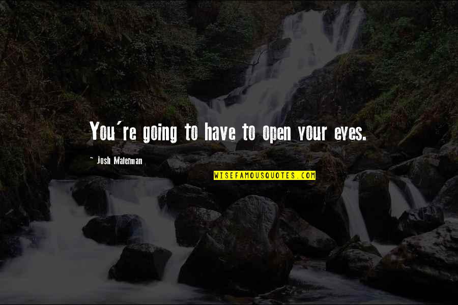 Yasith Quotes By Josh Malerman: You're going to have to open your eyes.