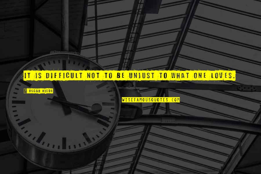 Yaskawa Z1000 Quotes By Oscar Wilde: It is difficult not to be unjust to