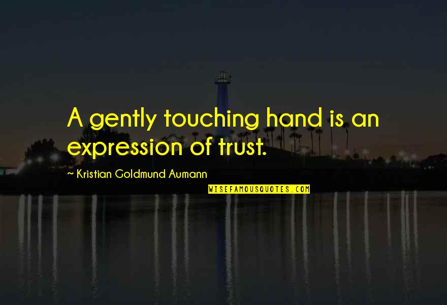 Yaslandirma Makyaji Quotes By Kristian Goldmund Aumann: A gently touching hand is an expression of Yaslandirma Makyaji Quotes By Kristian Goldmund Aumann: A gently touching hand is an expression of