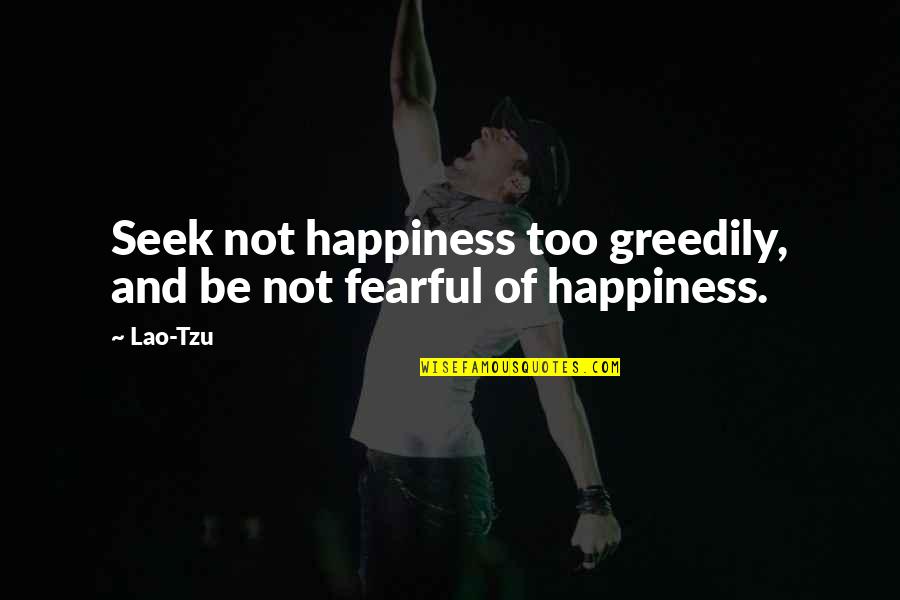 Yaslanmayan Kadin Filmi Yabanci Quotes By Lao-Tzu: Seek not happiness too greedily, and be not
