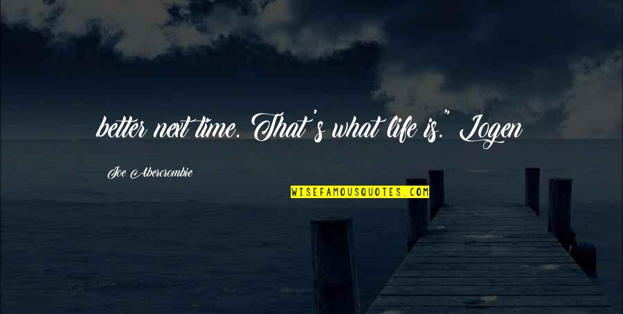 Yasli Amca Quotes By Joe Abercrombie: better next time. That's what life is." Logen Yasli Amca Quotes By Joe Abercrombie: better next time. That's what life is." Logen