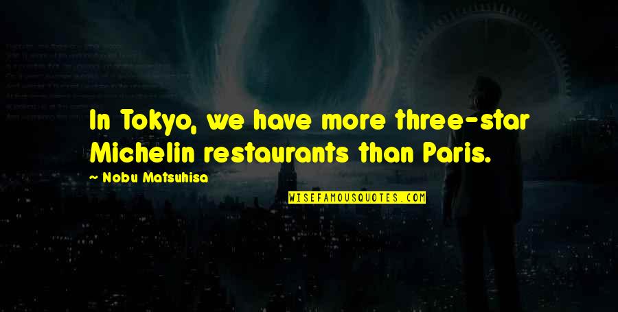 Yaslin Quotes By Nobu Matsuhisa: In Tokyo, we have more three-star Michelin restaurants Yaslin Quotes By Nobu Matsuhisa: In Tokyo, we have more three-star Michelin restaurants