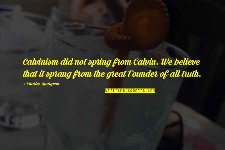 Yasmany Cremas Quotes By Charles Spurgeon: Calvinism did not spring from Calvin. We believe