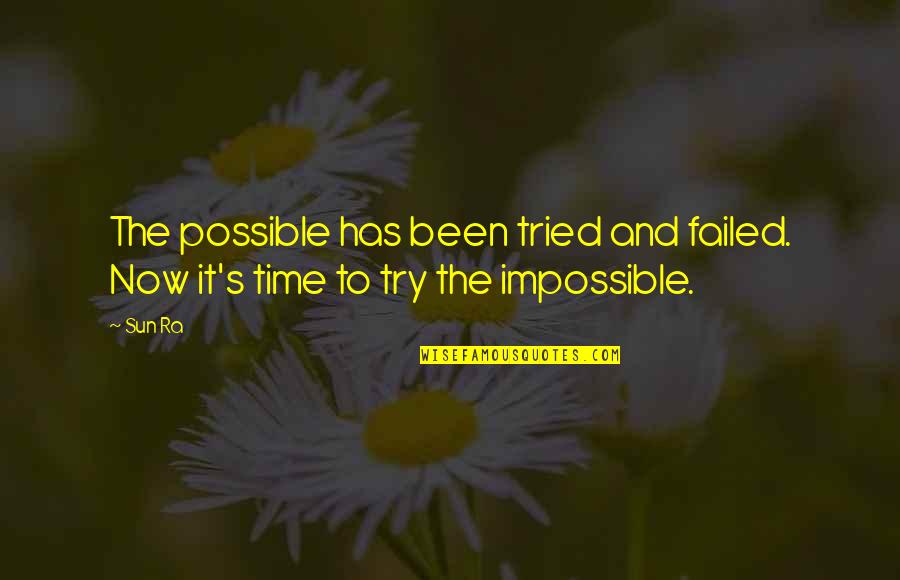 Yasmany Cremas Quotes By Sun Ra: The possible has been tried and failed. Now