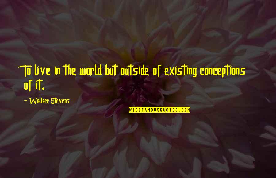 Yasmany Cremas Quotes By Wallace Stevens: To live in the world but outside of Yasmany Cremas Quotes By Wallace Stevens: To live in the world but outside of