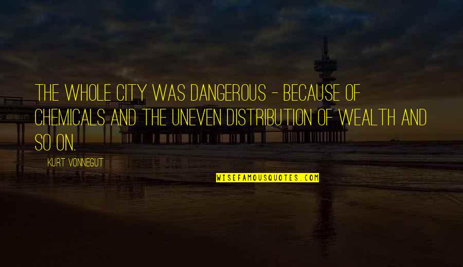 Yasmany Quotes By Kurt Vonnegut: The whole city was dangerous - because of Yasmany Quotes By Kurt Vonnegut: The whole city was dangerous - because of