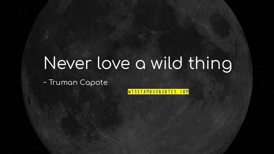 Yasmany Quotes By Truman Capote: Never love a wild thing Yasmany Quotes By Truman Capote: Never love a wild thing