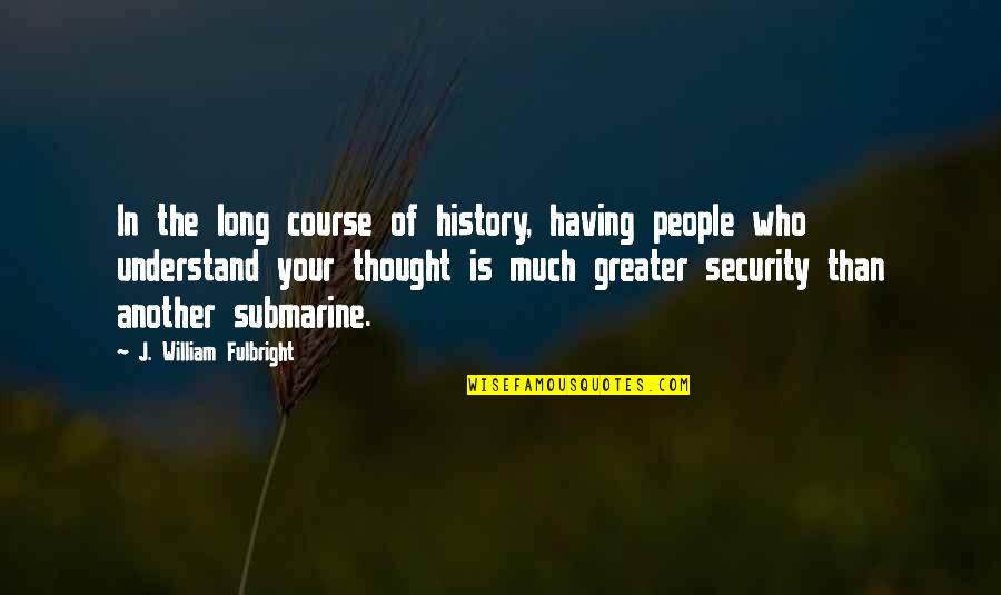 Yasmeen Quotes By J. William Fulbright: In the long course of history, having people