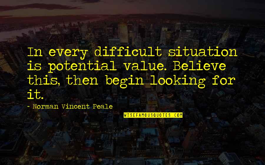 Yasmeena Handcuffed Quotes By Norman Vincent Peale: In every difficult situation is potential value. Believe Yasmeena Handcuffed Quotes By Norman Vincent Peale: In every difficult situation is potential value. Believe