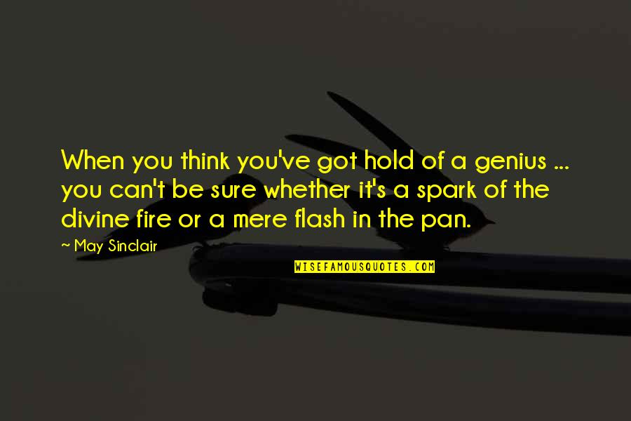 Yasmim Silva Quotes By May Sinclair: When you think you've got hold of a Yasmim Silva Quotes By May Sinclair: When you think you've got hold of a