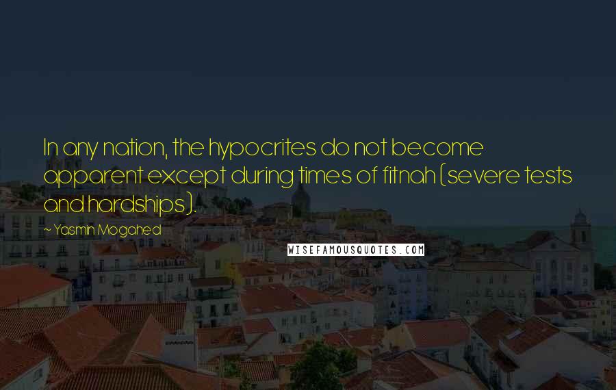 Yasmin Mogahed quotes: In any nation, the hypocrites do not become apparent except during times of fitnah (severe tests and hardships).