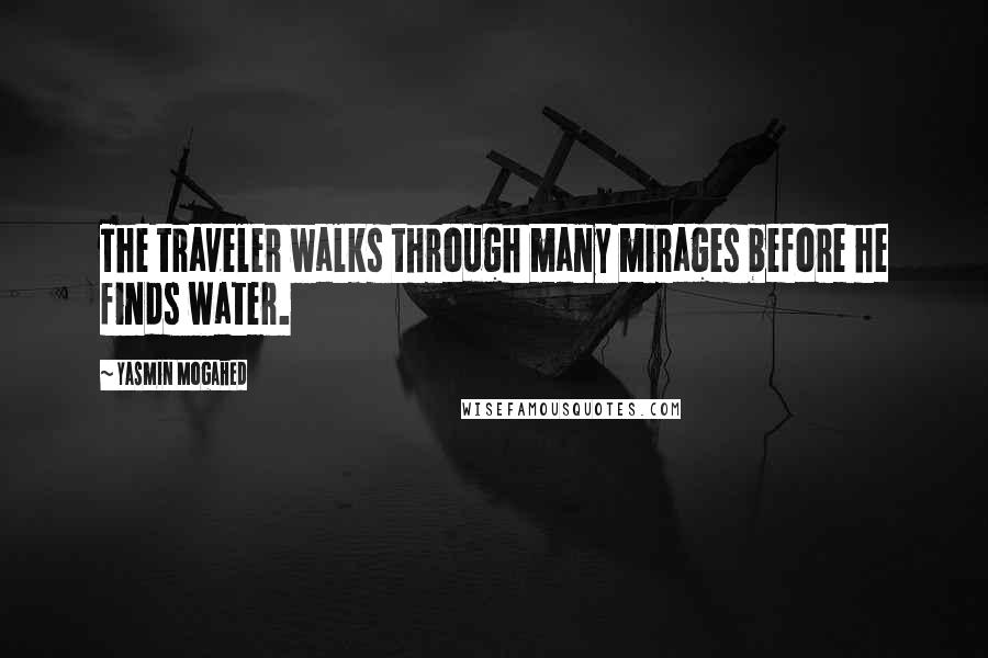 Yasmin Mogahed quotes: The traveler walks through many mirages before he finds water.