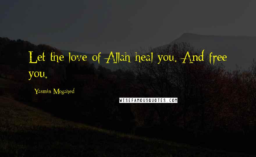 Yasmin Mogahed quotes: Let the love of Allah heal you. And free you.