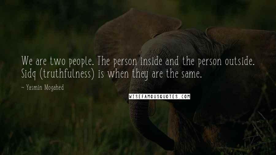 Yasmin Mogahed quotes: We are two people. The person inside and the person outside. Sidq (truthfulness) is when they are the same.