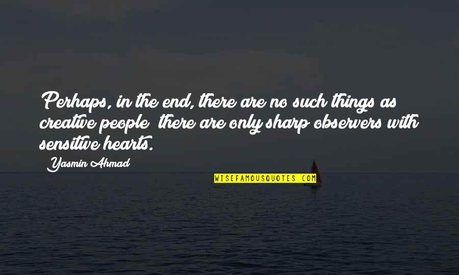 Yasmin Quotes By Yasmin Ahmad: Perhaps, in the end, there are no such Yasmin Quotes By Yasmin Ahmad: Perhaps, in the end, there are no such