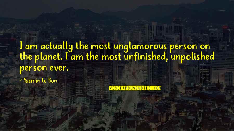 Yasmin Quotes By Yasmin Le Bon: I am actually the most unglamorous person on Yasmin Quotes By Yasmin Le Bon: I am actually the most unglamorous person on