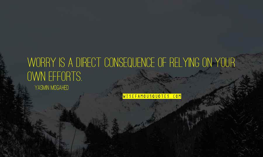 Yasmin Quotes By Yasmin Mogahed: Worry is a direct consequence of relying on Yasmin Quotes By Yasmin Mogahed: Worry is a direct consequence of relying on