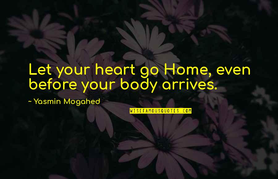 Yasmin Quotes By Yasmin Mogahed: Let your heart go Home, even before your Yasmin Quotes By Yasmin Mogahed: Let your heart go Home, even before your