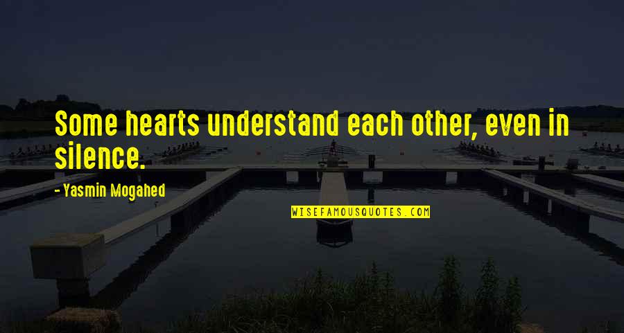 Yasmin Quotes By Yasmin Mogahed: Some hearts understand each other, even in silence. Yasmin Quotes By Yasmin Mogahed: Some hearts understand each other, even in silence.