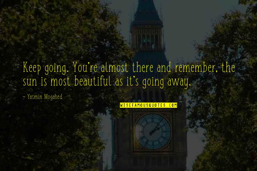 Yasmin Quotes By Yasmin Mogahed: Keep going. You're almost there and remember, the Yasmin Quotes By Yasmin Mogahed: Keep going. You're almost there and remember, the