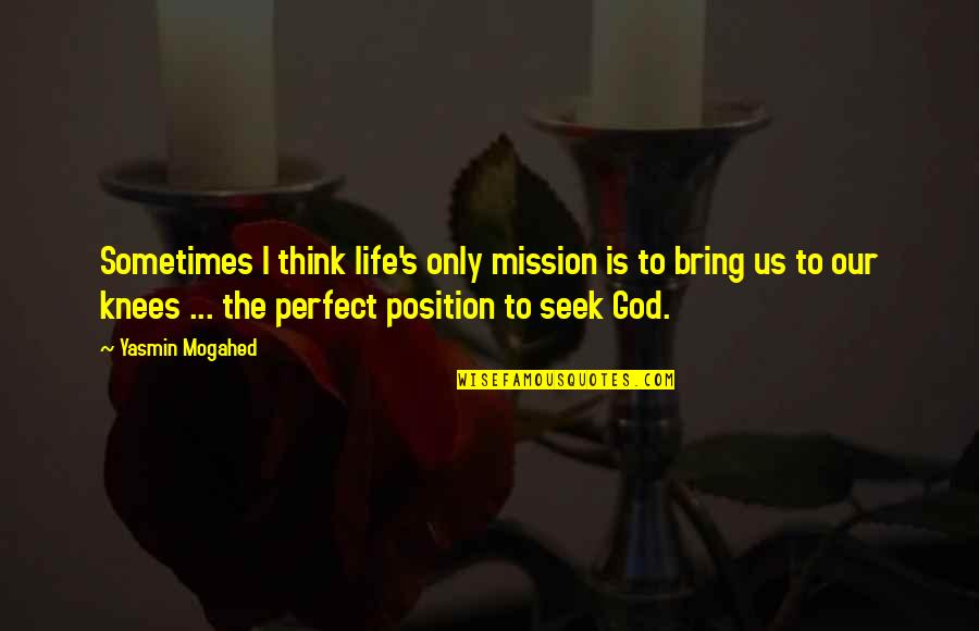 Yasmin Quotes By Yasmin Mogahed: Sometimes I think life's only mission is to Yasmin Quotes By Yasmin Mogahed: Sometimes I think life's only mission is to